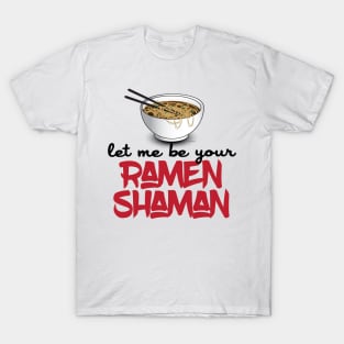 Let Me Be Your Ramen Shaman - Funny Ramen Noodle Shirt T-Shirt